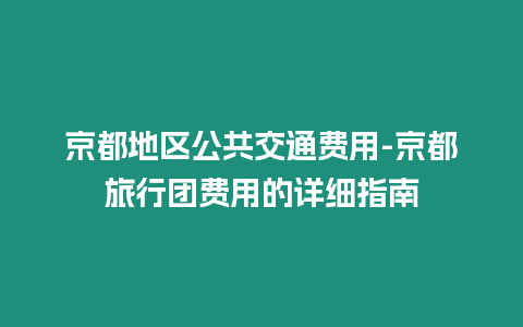 京都地區公共交通費用-京都旅行團費用的詳細指南