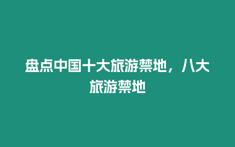 盤點中國十大旅游禁地，八大旅游禁地