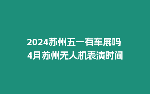 2024蘇州五一有車展嗎 4月蘇州無人機表演時間