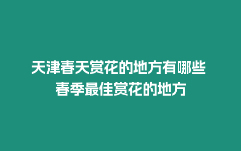 天津春天賞花的地方有哪些 春季最佳賞花的地方