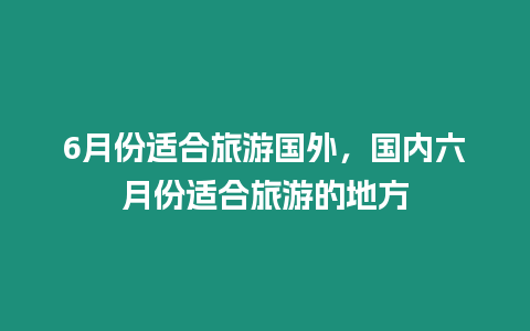 6月份適合旅游國(guó)外，國(guó)內(nèi)六月份適合旅游的地方