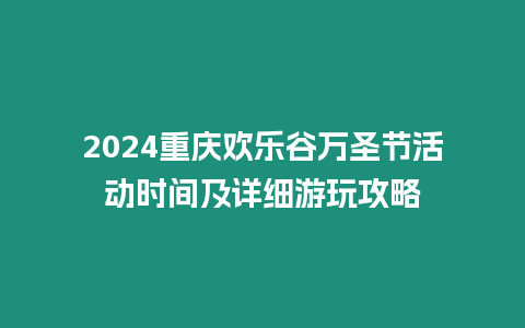 2024重慶歡樂谷萬圣節(jié)活動時間及詳細游玩攻略