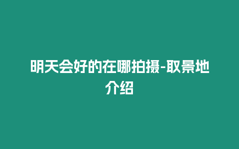 明天會好的在哪拍攝-取景地介紹