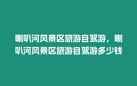 喇叭河風景區旅游自駕游，喇叭河風景區旅游自駕游多少錢