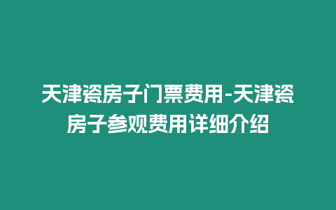 天津瓷房子門票費用-天津瓷房子參觀費用詳細介紹