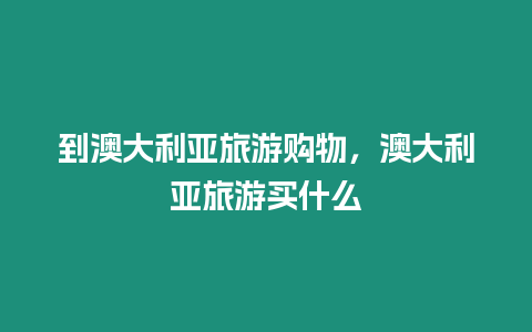 到澳大利亞旅游購物，澳大利亞旅游買什么