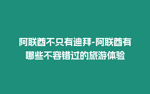 阿聯酋不只有迪拜-阿聯酋有哪些不容錯過的旅游體驗