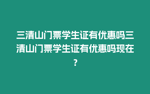 三清山門票學生證有優惠嗎三清山門票學生證有優惠嗎現在？