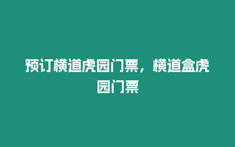 預訂橫道虎園門票，橫道盒虎園門票