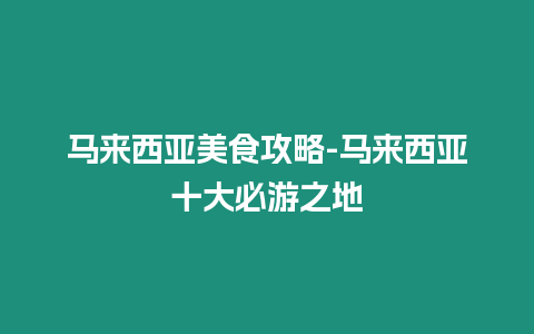 馬來西亞美食攻略-馬來西亞十大必游之地