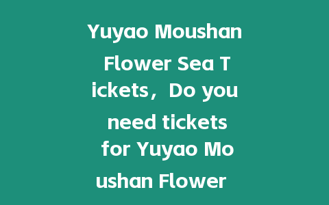 Yuyao Moushan Flower Sea Tickets，Do you need tickets for Yuyao Moushan Flower Sea