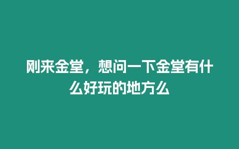 剛來金堂，想問一下金堂有什么好玩的地方么