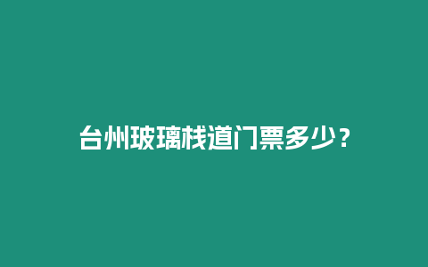 臺州玻璃棧道門票多少？