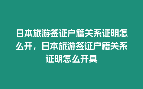 日本旅游簽證戶籍關(guān)系證明怎么開，日本旅游簽證戶籍關(guān)系證明怎么開具