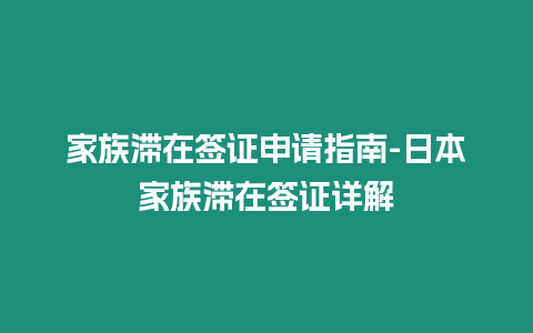 家族滯在簽證申請指南-日本家族滯在簽證詳解