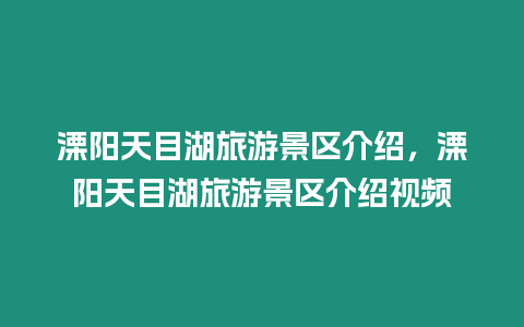 溧陽天目湖旅游景區介紹，溧陽天目湖旅游景區介紹視頻