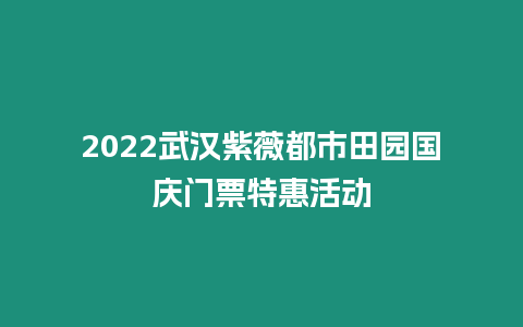 2024武漢紫薇都市田園國慶門票特惠活動