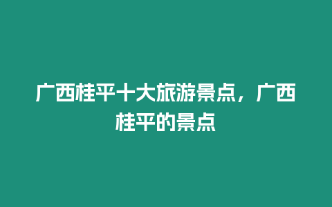 廣西桂平十大旅游景點，廣西桂平的景點