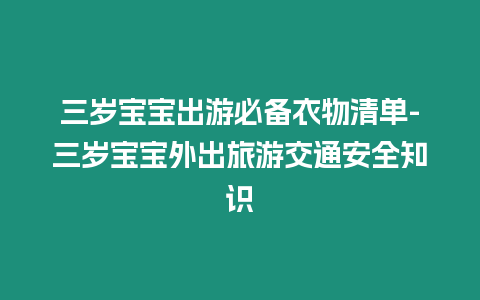 三歲寶寶出游必備衣物清單-三歲寶寶外出旅游交通安全知識(shí)