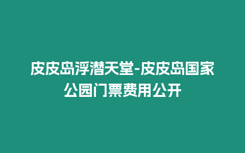 皮皮島浮潛天堂-皮皮島國家公園門票費用公開