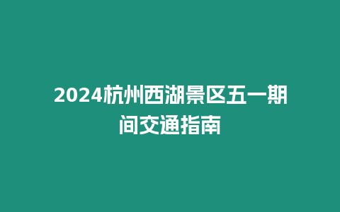 2024杭州西湖景區五一期間交通指南