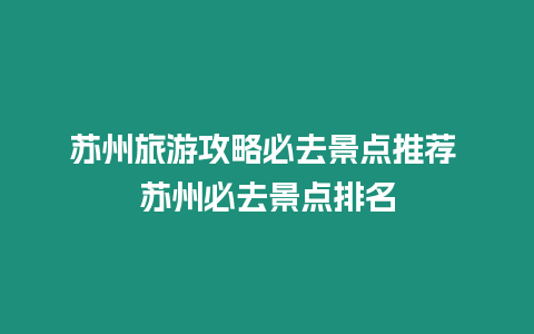 蘇州旅游攻略必去景點推薦 蘇州必去景點排名