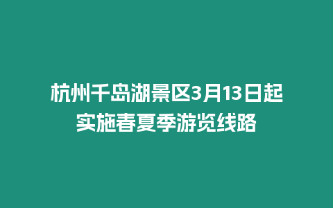 杭州千島湖景區(qū)3月13日起實施春夏季游覽線路