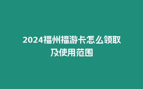 2024福州福游卡怎么領取及使用范圍