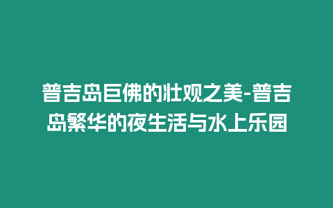 普吉島巨佛的壯觀之美-普吉島繁華的夜生活與水上樂園