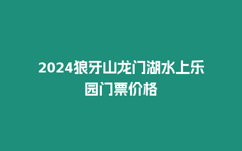 2024狼牙山龍門湖水上樂園門票價格