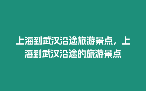 上海到武漢沿途旅游景點，上海到武漢沿途的旅游景點