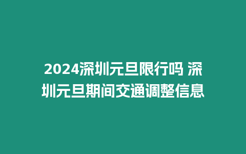 2024深圳元旦限行嗎 深圳元旦期間交通調整信息