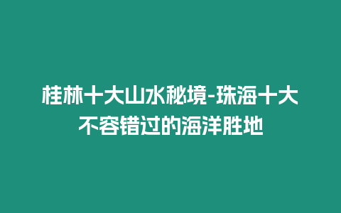 桂林十大山水秘境-珠海十大不容錯過的海洋勝地