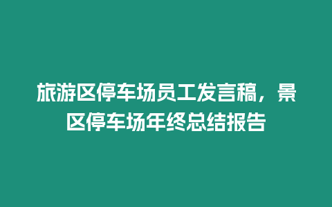 旅游區停車場員工發言稿，景區停車場年終總結報告