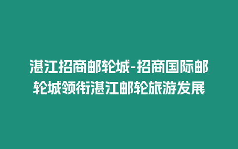 湛江招商郵輪城-招商國(guó)際郵輪城領(lǐng)銜湛江郵輪旅游發(fā)展