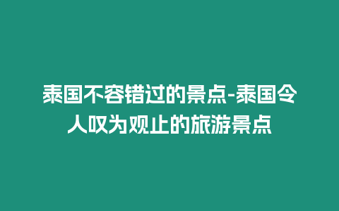 泰國不容錯過的景點-泰國令人嘆為觀止的旅游景點