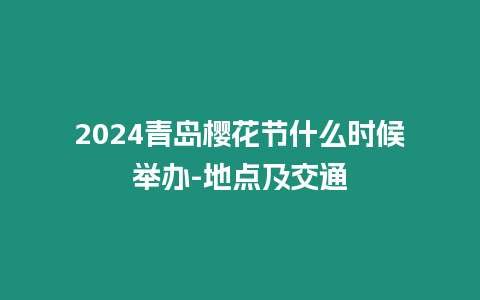 2024青島櫻花節什么時候舉辦-地點及交通