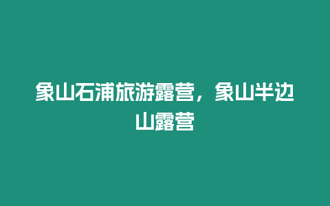 象山石浦旅游露營，象山半邊山露營