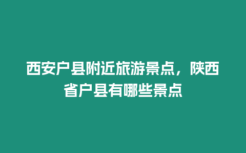 西安戶縣附近旅游景點，陜西省戶縣有哪些景點