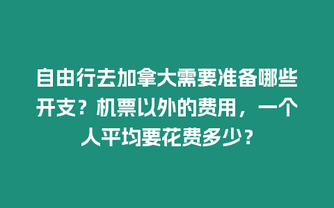 自由行去加拿大需要準備哪些開支？機票以外的費用，一個人平均要花費多少？