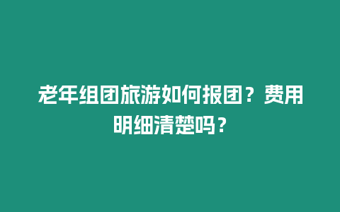 老年組團旅游如何報團？費用明細清楚嗎？