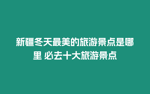 新疆冬天最美的旅游景點是哪里 必去十大旅游景點