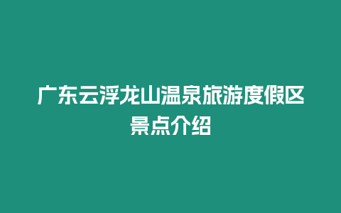 廣東云浮龍山溫泉旅游度假區景點介紹