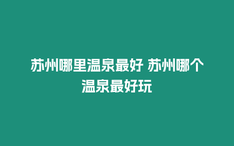 蘇州哪里溫泉最好 蘇州哪個溫泉最好玩