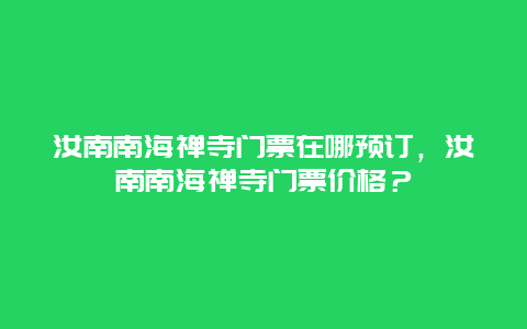 汝南南海禪寺門票在哪預訂，汝南南海禪寺門票價格？