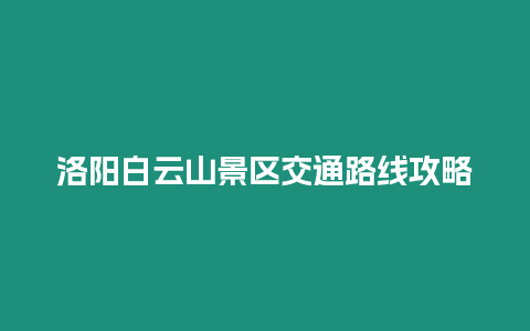 洛陽白云山景區交通路線攻略