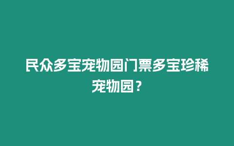 民眾多寶寵物園門(mén)票多寶珍稀寵物園？