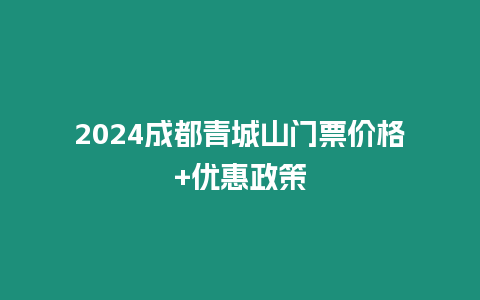 2024成都青城山門票價格+優惠政策