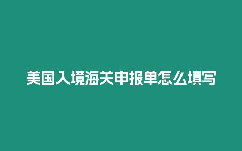 美國入境海關(guān)申報單怎么填寫