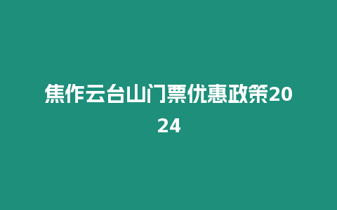 焦作云臺山門票優惠政策2024